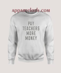 Pay Teachers More Money Sweatshirt