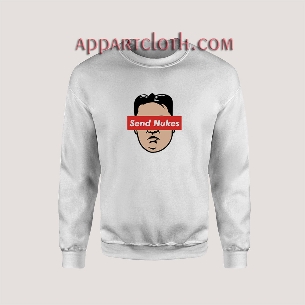 Send Nukes Kim Jong Un Parody Sweatshirts