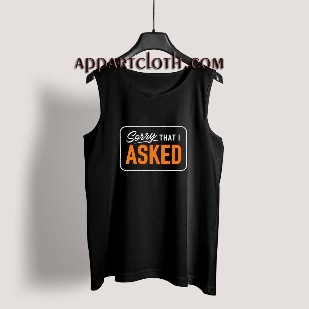 Sorry I Asked Tank Top