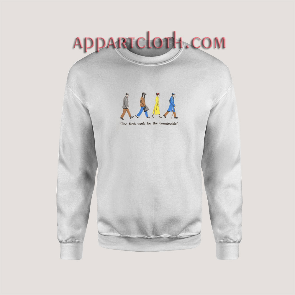 The Birds Work For The Bourgeoisie Sweatshirt