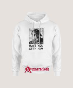 Tupac Have You Seen Him Hoodie