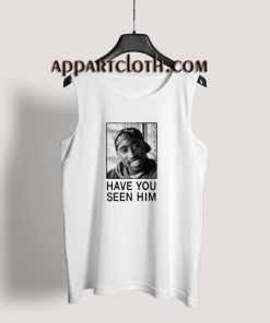 Tupac Have You Seen Him Tank Top