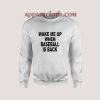 Wake me up when baseball is back Sweatshirt