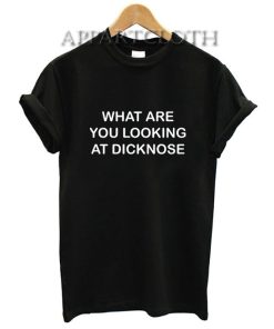 What Are You Looking At Dicknose Shirts