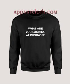 What Are You Looking At Dicknose Sweatshirts