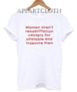 Women Aren't Rehabilitation Centers T-Shirt