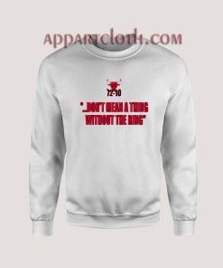 72-10 Don't Mean A Thing Without The Ring Sweatshirt