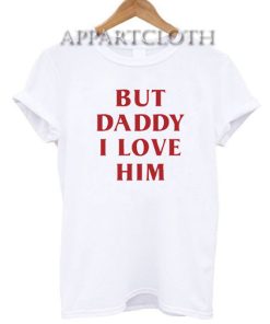 But Daddy I Love Him T-Shirt