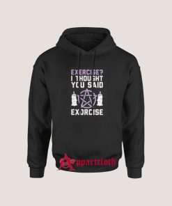 Exercise I Thought You Said Exorcise Hoodie