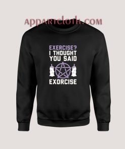Exercise I Thought You Said Exorcise Sweatshirt