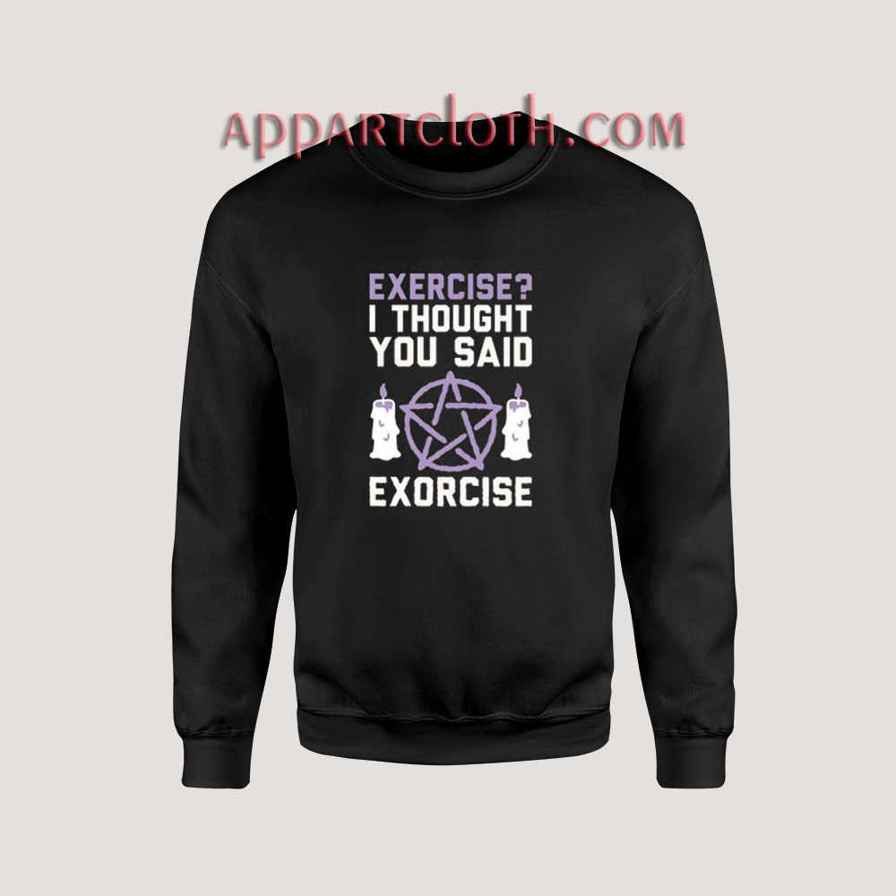Exercise I Thought You Said Exorcise Sweatshirt