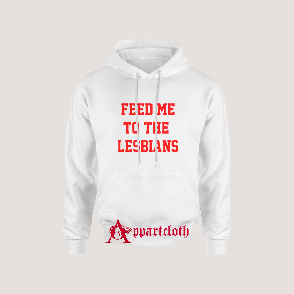 Feed Me To The Lesbians Hoodie