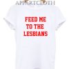 Feed Me To The Lesbians T-Shirt