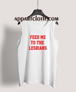 Feed Me To The Lesbians Tank Top