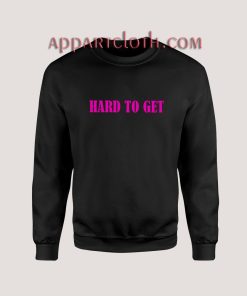 Hard To Get Sweatshirt