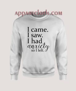 I Came I Saw I Had Anxiety So I Left Sweatshirt