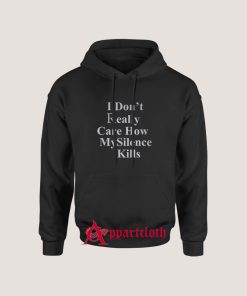 I Don't Really Care How My Silence Kills Hoodie