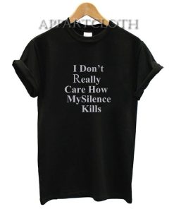 I Don't Really Care How My Silence Kills T-Shirt