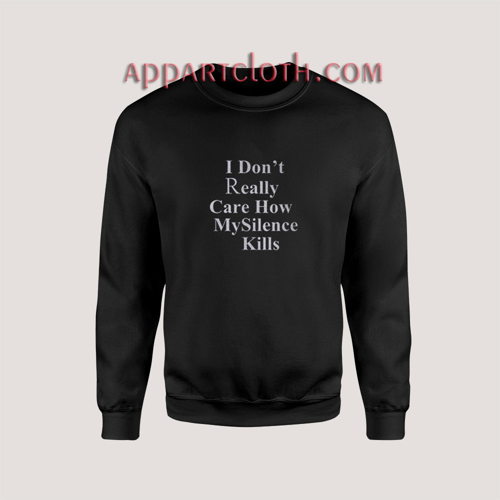 I Don't Really Care How My Silence Kills Sweatshirt