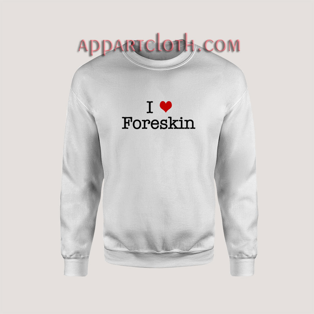 I Love Foreskin Sweatshirt