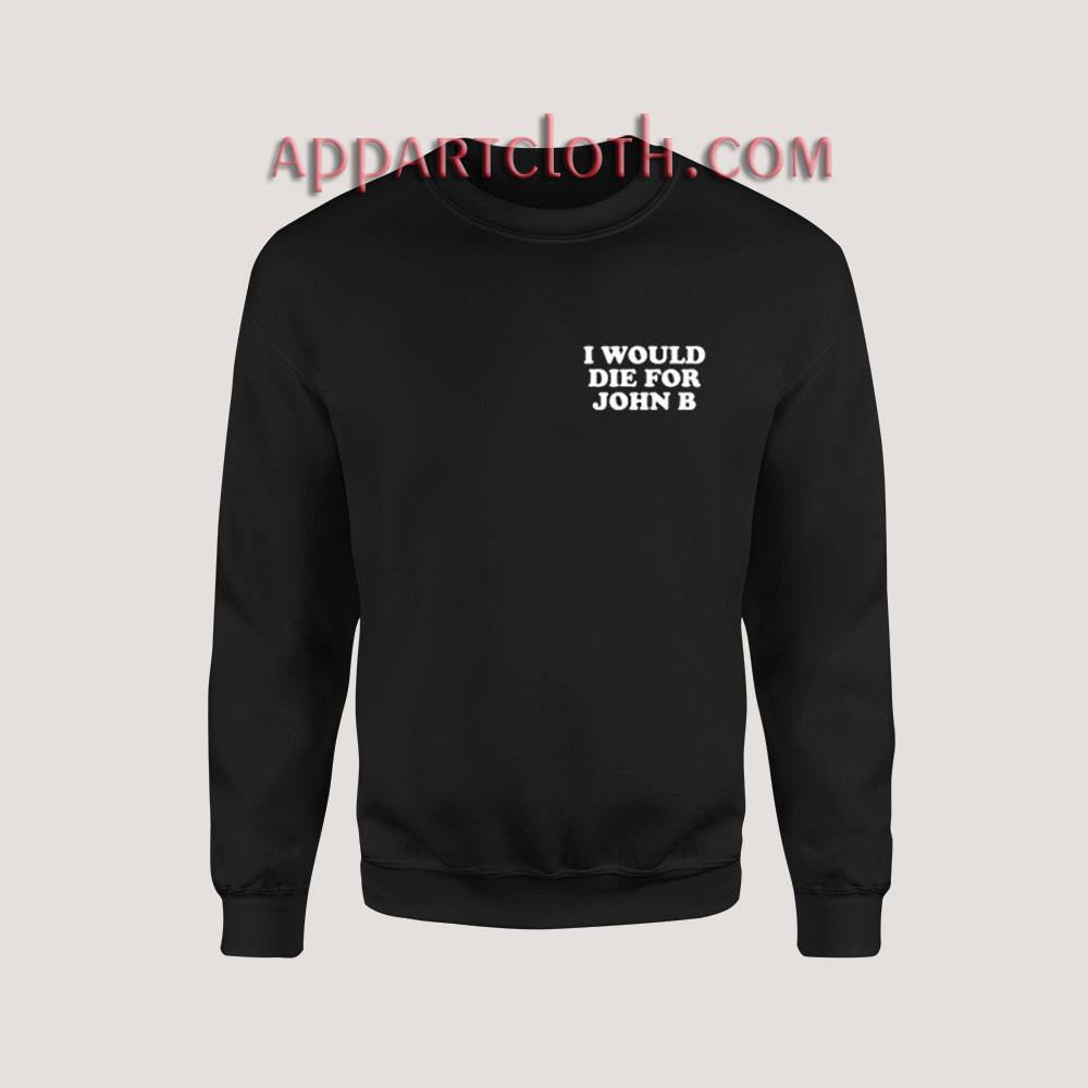 I Would Die For John B Sweatshirt