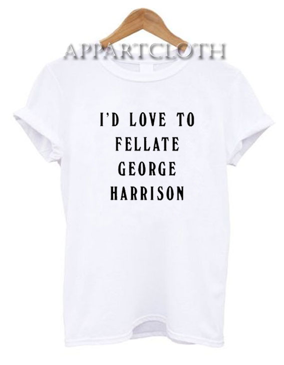 I'd Love To Fellate George Harrison T-Shirt