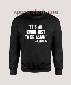 It's An Honor Just To Be Asian Sweatshirt