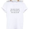 I’m Sorry It’s Just That I Literally Do Not Care At All T-Shirt