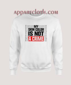 My Skin Color is Not a Crime Sweatshirt