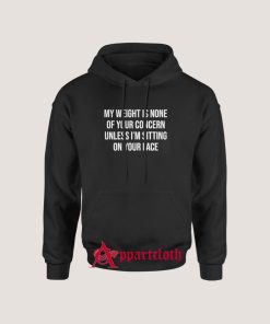 Unless I'm Sitting on Your Face My Weight is None of Your Concern Hoodie