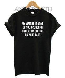 Unless I'm Sitting on Your Face My Weight is None of Your Concern T-Shirt