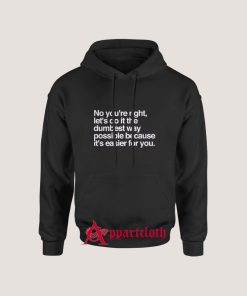 No You're Right Let's Do It The Dumbest Way Possible Hoodie