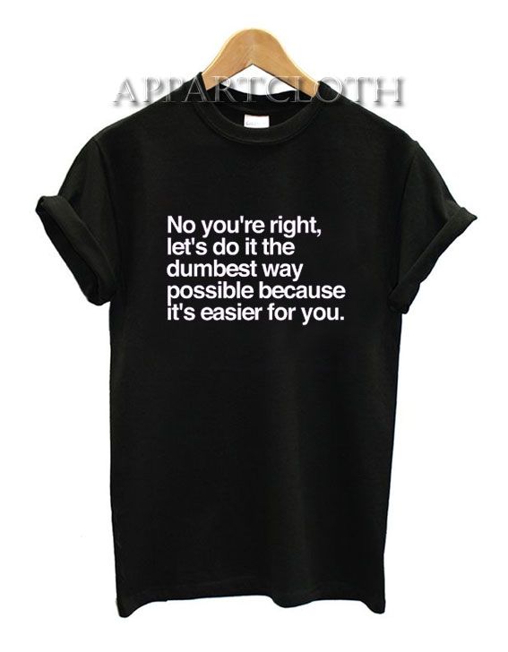No You're Right T-Shirt