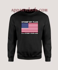 Stomp My Flag I'll stomp Your Ass Sweatshirt