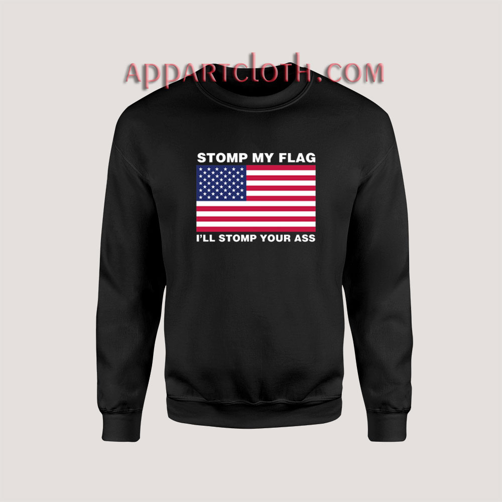 Stomp My Flag I'll stomp Your Ass Sweatshirt