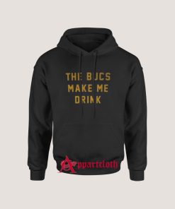 The Bucs Make Me Drink Hoodie