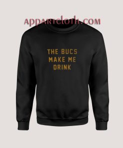 The Bucs Make Me Drink Sweatshirt