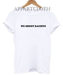 We Shoot Racists T-Shirt