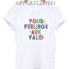 Your Feelings Are Valid T-Shirt