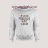 Your Feelings Are Valid Sweatshirt