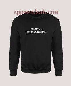 80% SEXY 20% DISGUSTING Sweatshirt for Unisex