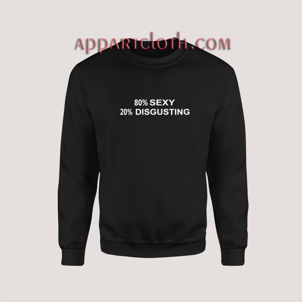 80% SEXY 20% DISGUSTING Sweatshirt for Unisex