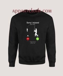 Best Fishing hook sorry i missed your call i was on my other line Sweatshirt for Unisex