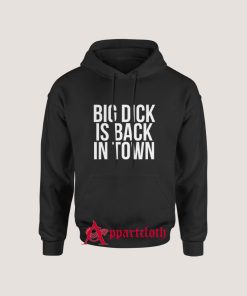 Big Dick Is Back In Town Hoodie for Unisex