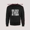Big Dick Is Back In Town Sweatshirt for Unisex