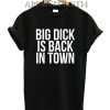 Big Dick Is Back In Town T-Shirt for Unisex