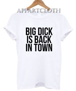 Big Dick Is Back In Town T-Shirt for Women's or Men's Size S, M, L, XL, 2XL