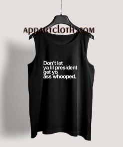 Don't Let Ya lil President Get You Ass Whooped Tank Top for Unisex