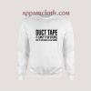 Duct Tape It Cant Fix Stupid Sweatshirt for Unisex