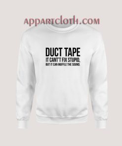 Duct Tape It Cant Fix Stupid Sweatshirt for Unisex